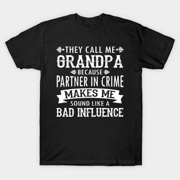 They Call Me Grandpa Because Partner In Crime Makes Me Sound Like A Bad Influence T-Shirt by Tuyetle